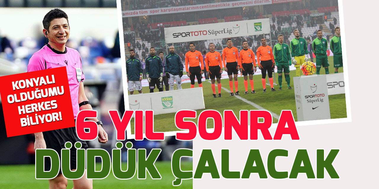 Yaşar Kemal Uğurlu, 6 yıl sonra Konyaspor maçına atandı