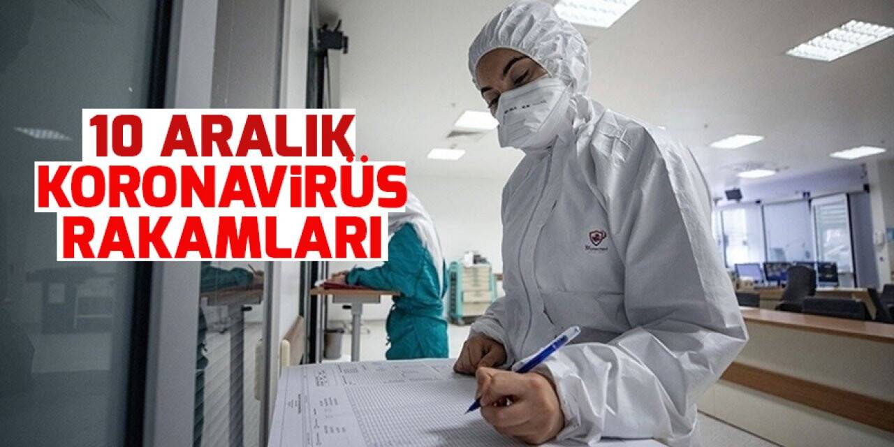 10 Aralık koronavirüs rakamları açıklandı