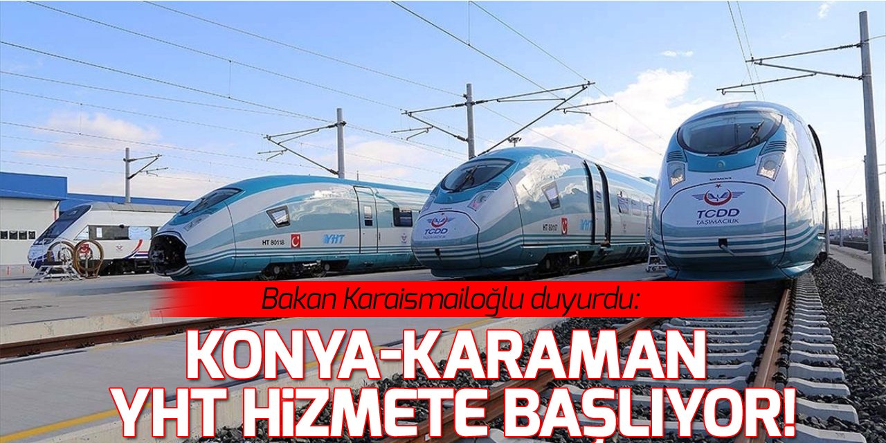 Bakan Karaismailoğlu duyurdu: Konya-Karaman YHT hizmete başlıyor!