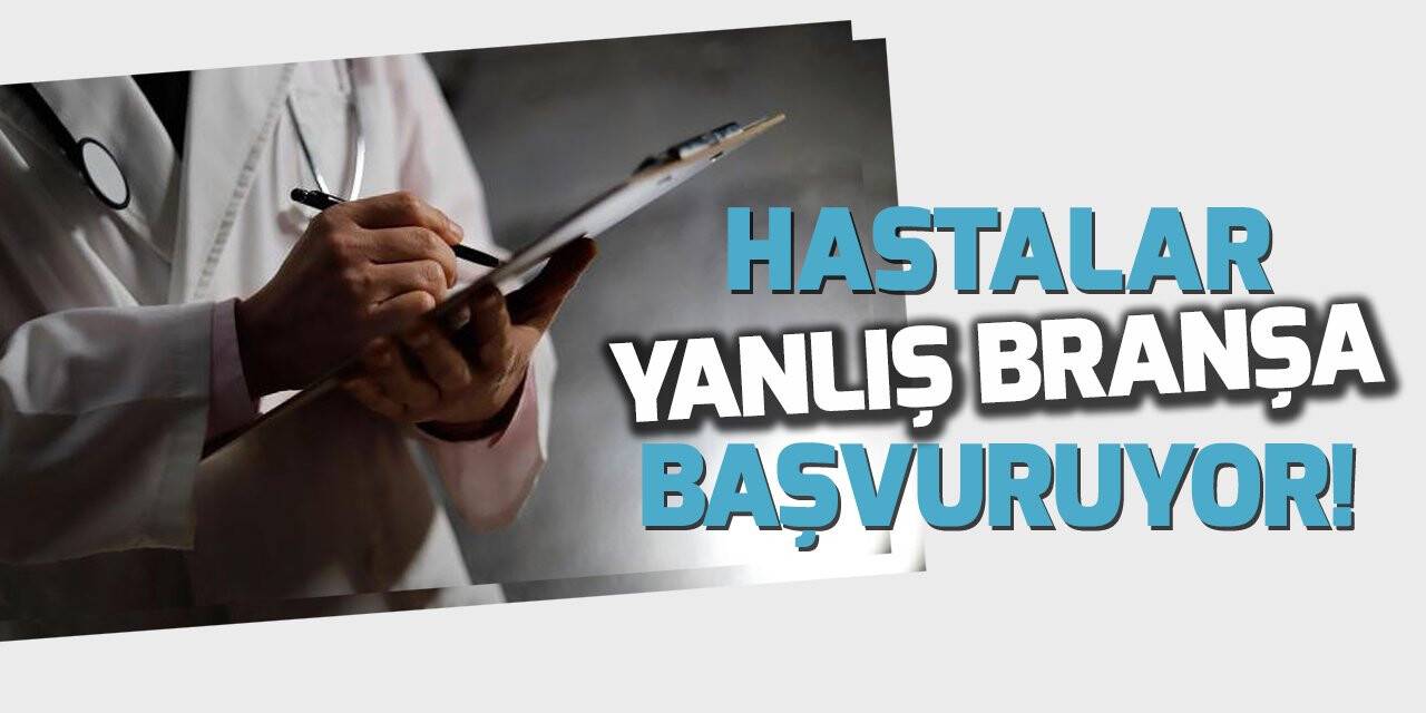 Her 100 hastadan 6'sı yanlış doktora gidiyor