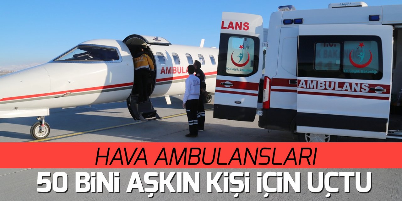 Hava ambulansları yurt içi ve yurt dışında şifa bekleyen hastalar için umut oluyor