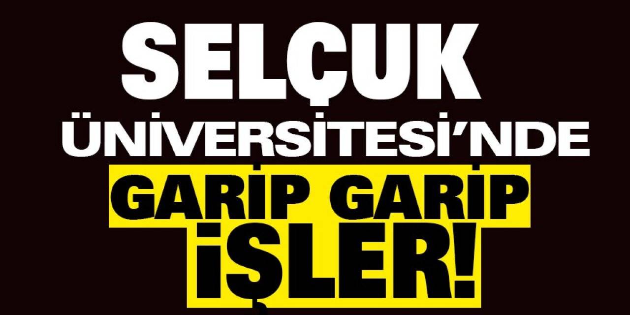 Selçuk Üniversitesi’nde Garip Garip İşler!