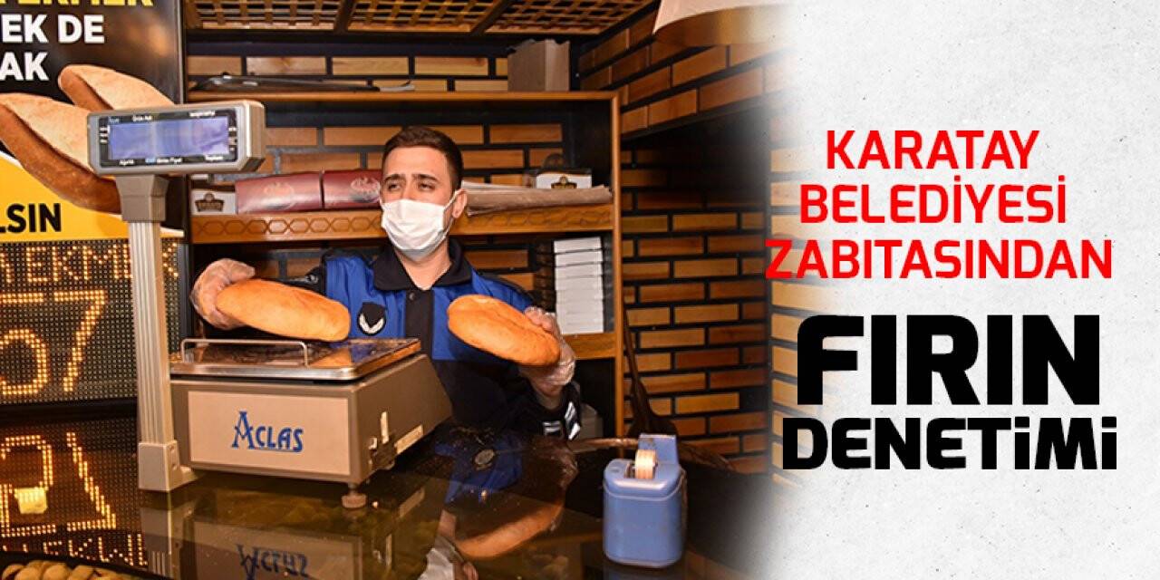 Karatay Belediyesi zabıtasından fırın denetimi