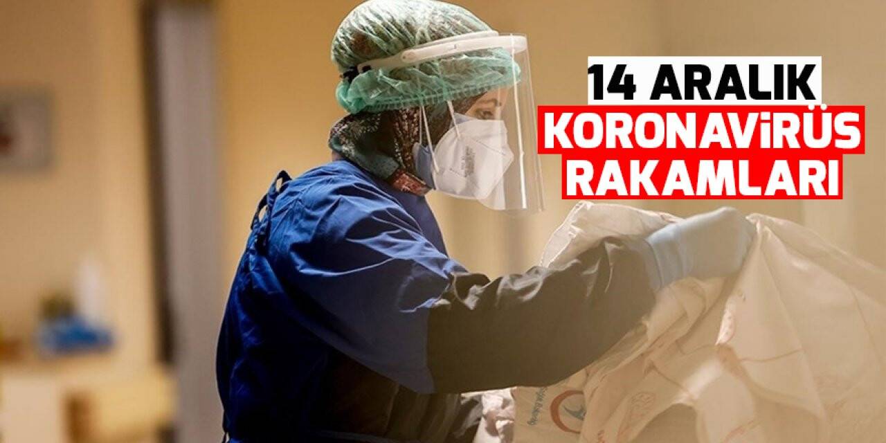 14 Aralık koronavirüs rakamları açıklandı