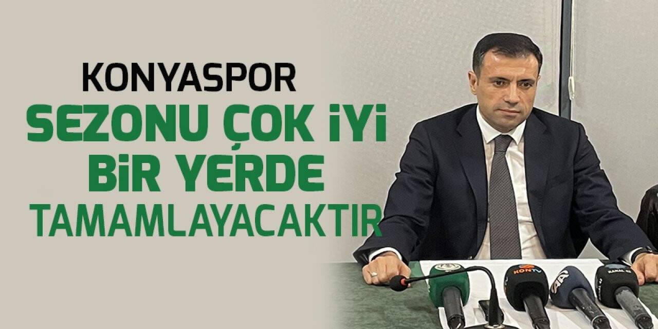 Konyaspor Başkanı Özgökçen: Konyaspor sezonu çok iyi bir yerde tamamlayacaktır