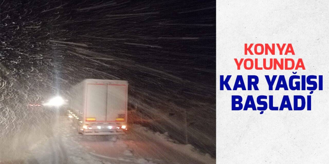 Konya yolunda kar yağışı başladı