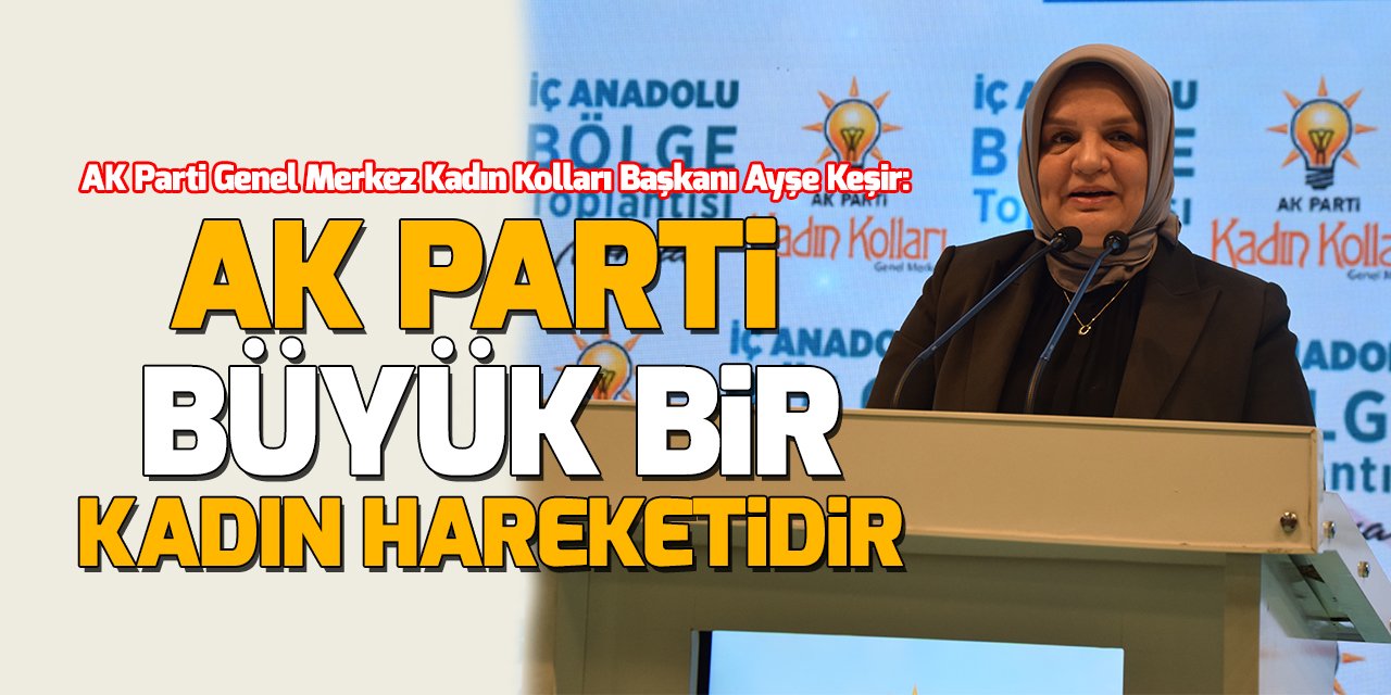 Başkan Ayşe Keşir: AK Parti büyük bir kadın hareketidir