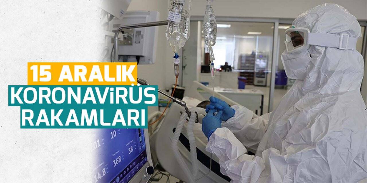 15 Aralık koronavirüs rakamları açıklandı