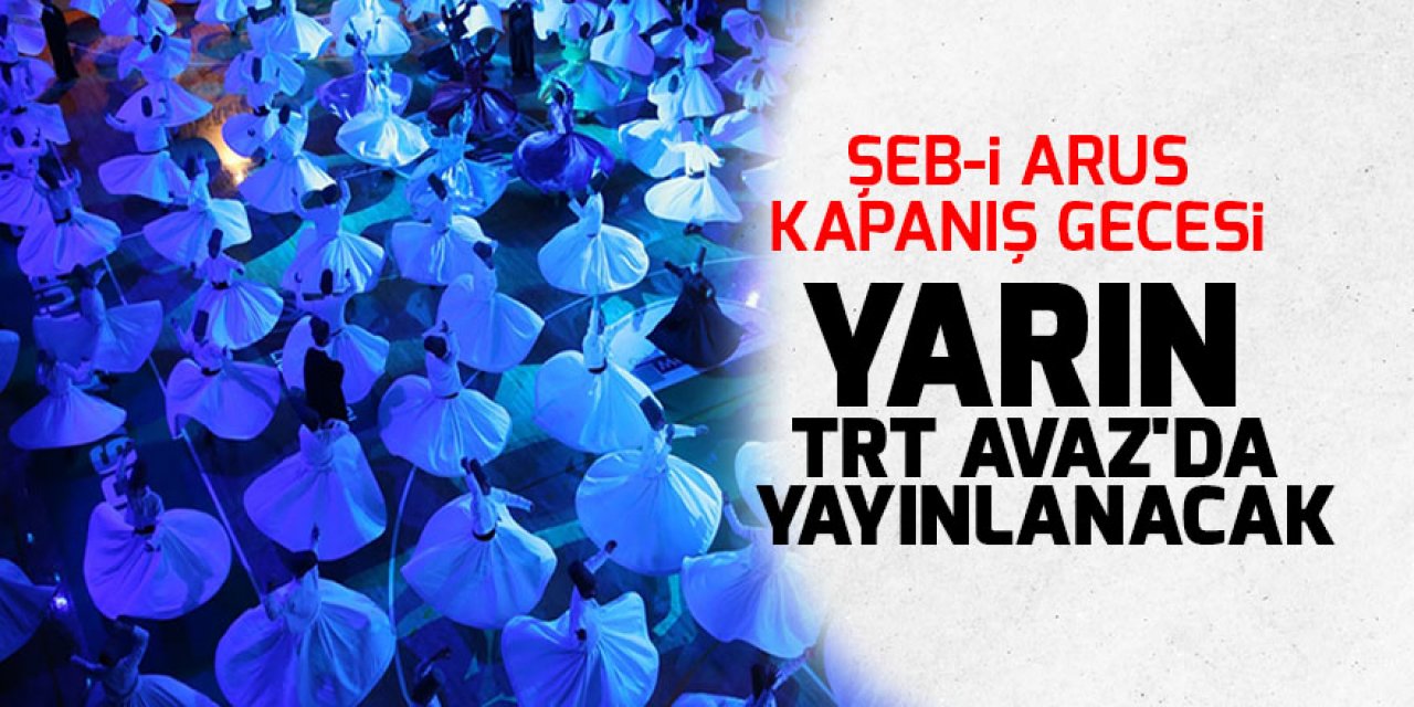 Şeb-i Arus kapanış gecesi yarın TRT AVAZ'da yayınlanacak