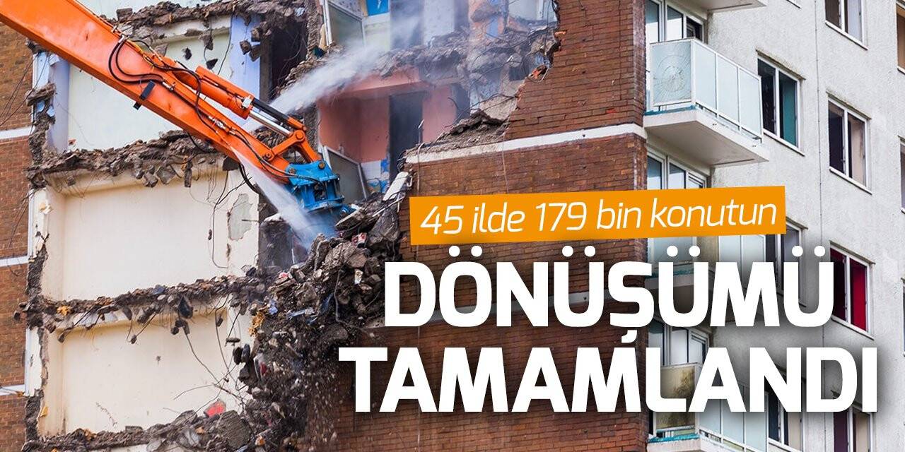 45 ilde 179 bin konutun dönüşümü tamamlandı