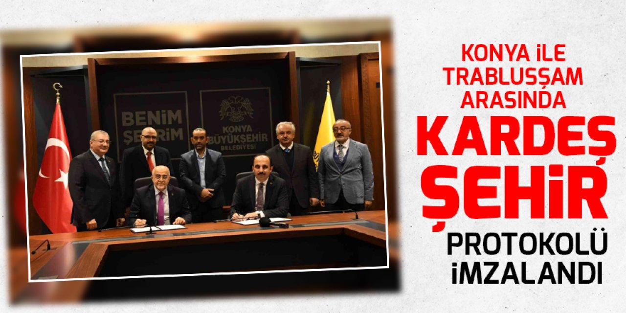 Konya ile Trablusşam arasında Kardeş Şehir protokolü imzalandı