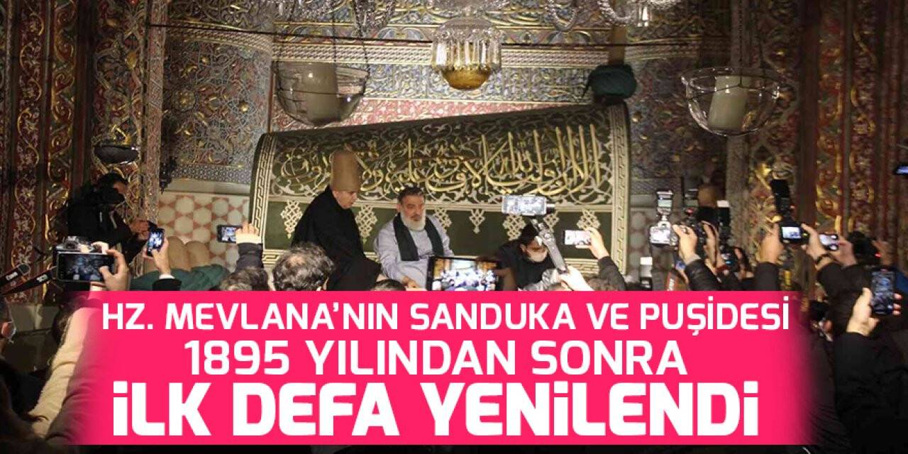 Hz. Mevlana’nın sanduka ve puşidesi 1895 yılından sonra ilk defa yenilendi
