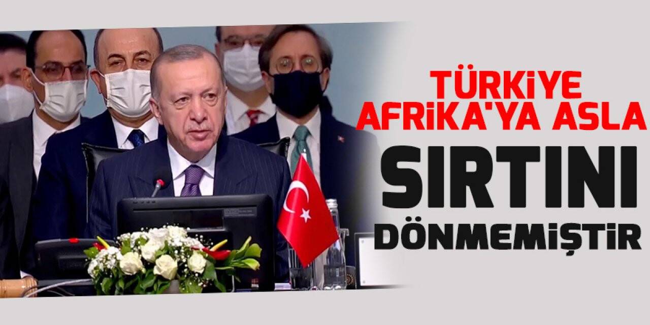 Cumhurbaşkanı Erdoğan: Türkiye Afrika'ya asla sırtını dönmemiştir