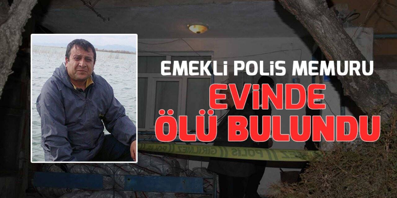 Emekli polis memuru evinde ölü bulundu