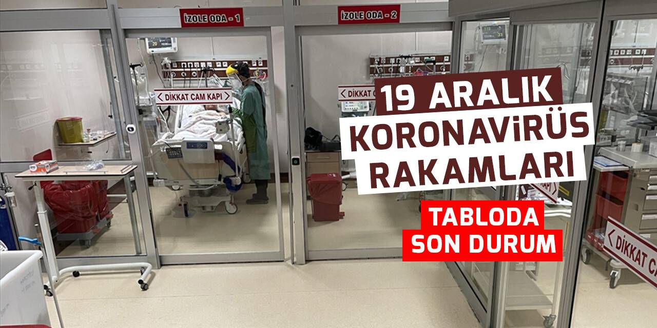 19 Aralık koronavirüs tablosu açıklandı!
