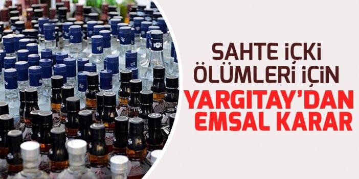 Sahte içki ölümleri için Yargıtay’dan emsal karar