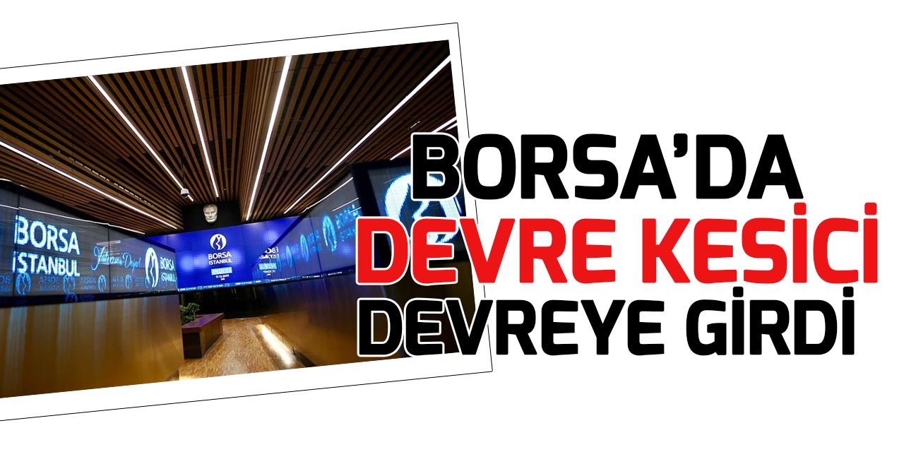 Borsa İstanbul AŞ'de devre kesici iki kez devreye girdi