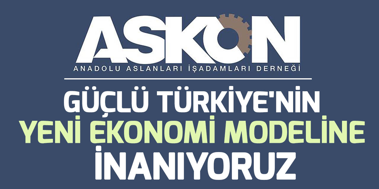 ASKON: Güçlü Türkiye'nin yeni ekonomi modeline inanıyoruz