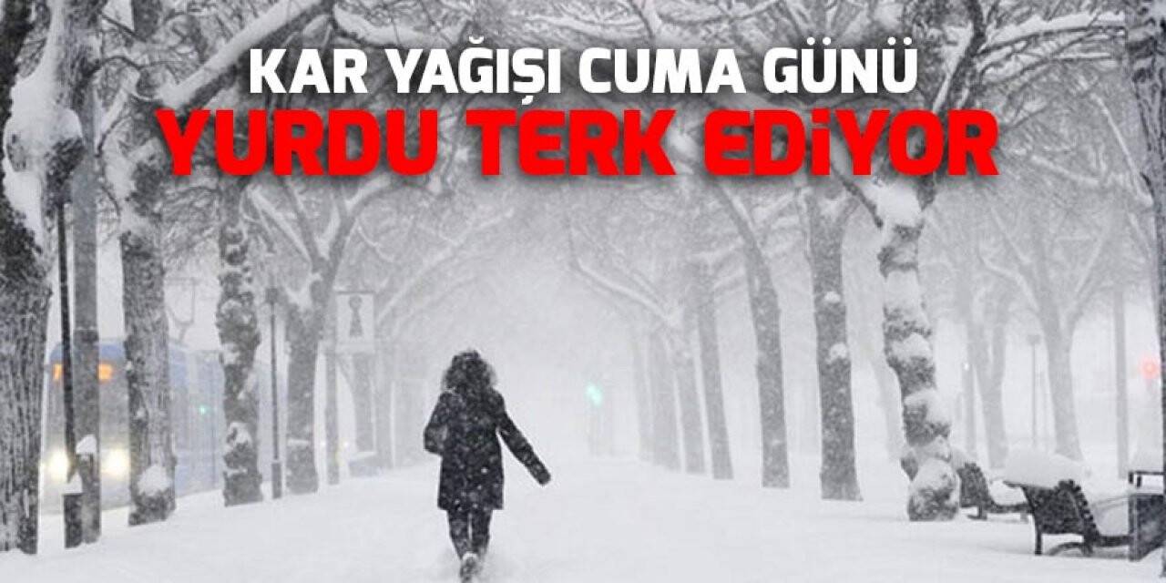 Kar yağışı cuma günü yurdu terk ediyor