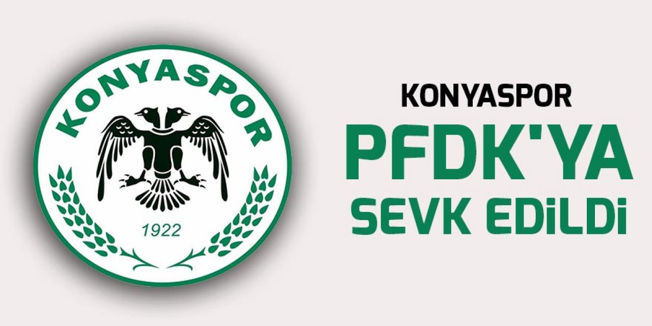 Konyaspor, PFDK'ya sevk edildi