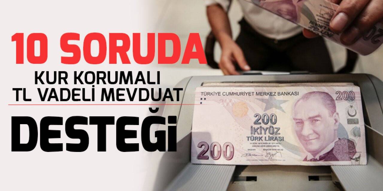 10 soruda 'Kur Korumalı TL Vadeli Mevduat' desteği