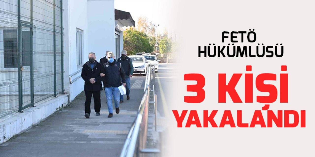 FETÖ hükümlüsü 3 kişi yakalandı
