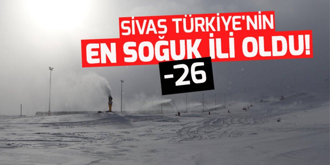 Sivas sıfırın altında 26,6 dereceyle Türkiye'nin en soğuk ili oldu