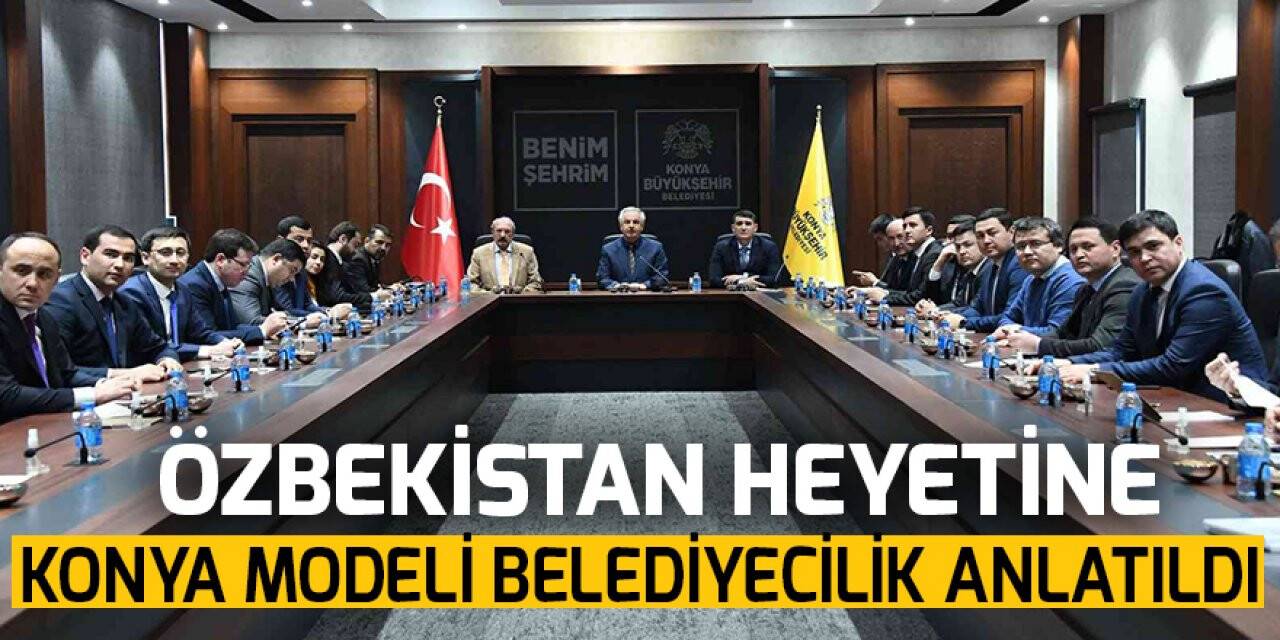 Özbekistan heyetine Konya Modeli Belediyecilik anlatıldı