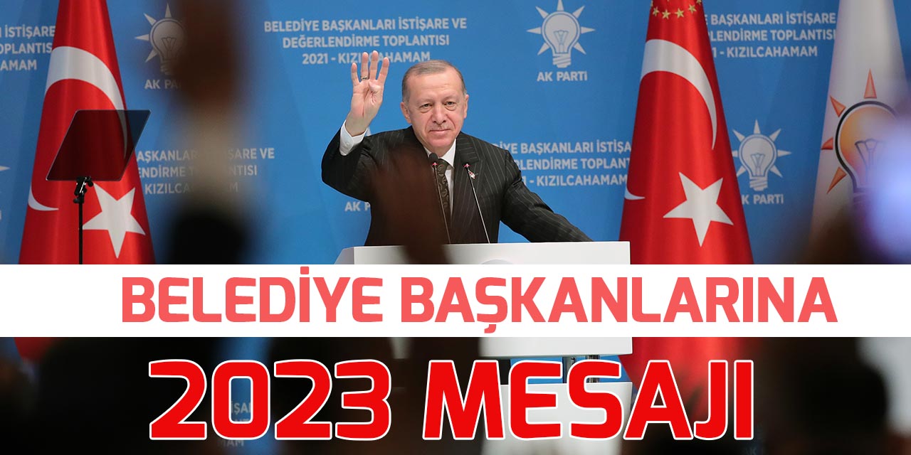 Cumhurbaşkanı Erdoğan'dan belediye başkanlarına 2023 mesajı