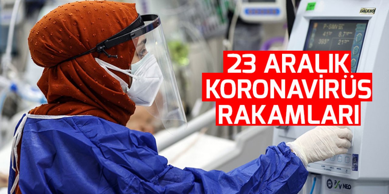 23 Aralık koronavirüs rakamları açıklandı
