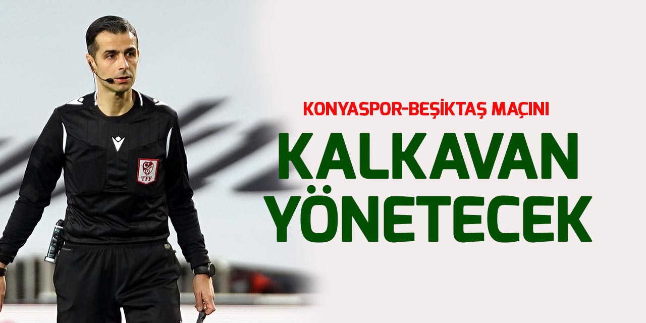 Konyaspor-Beşiktaş maçını Mete Kalkavan yönetecek
