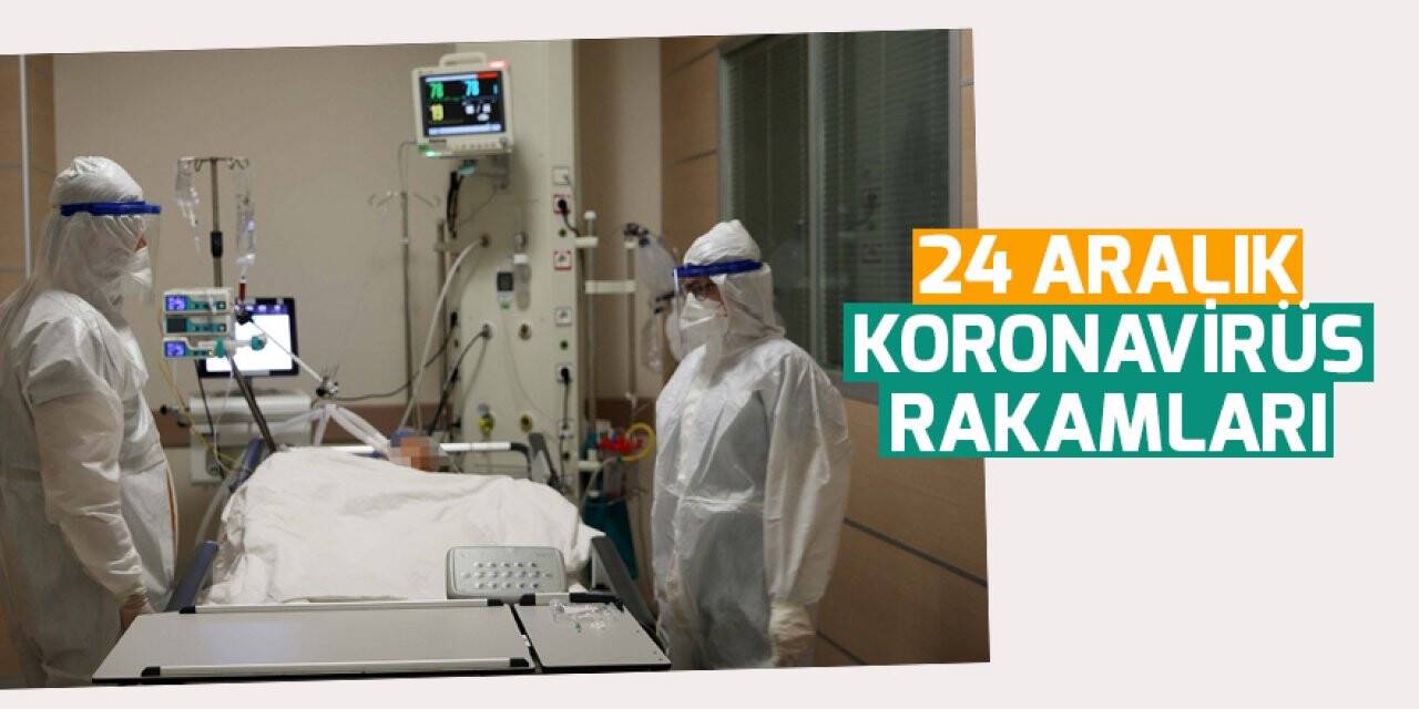 24 Aralık koronavirüs rakamları açıklandı