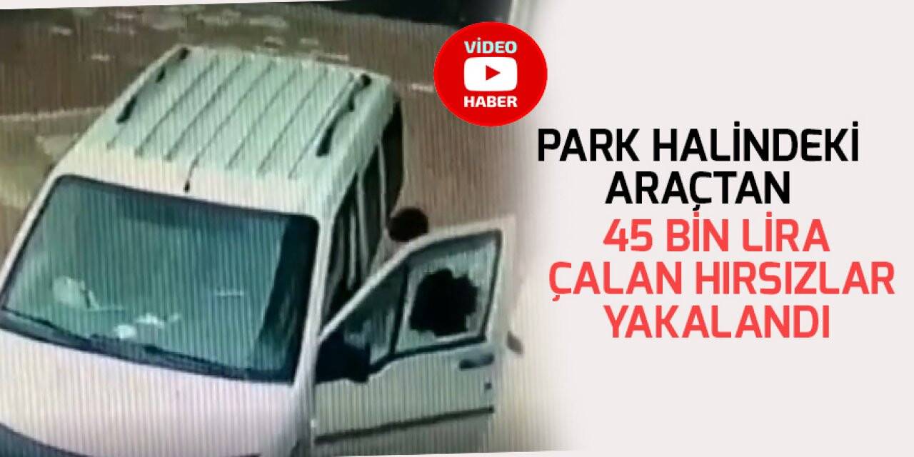 Konya’da araçtan para çalan hırsızlar kamerada