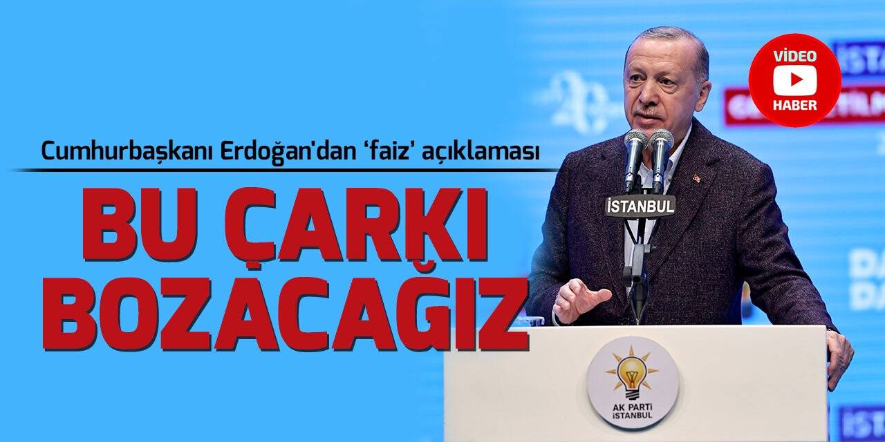Cumhurbaşkanı Erdoğan'dan "faiz" açıklaması: Bu çarkı bozacağız, milleti hedeflerine ulaştıracağız