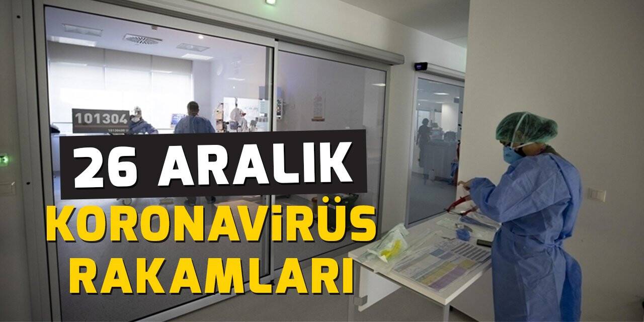 26 Aralık koronavirüs rakamları açıklandı