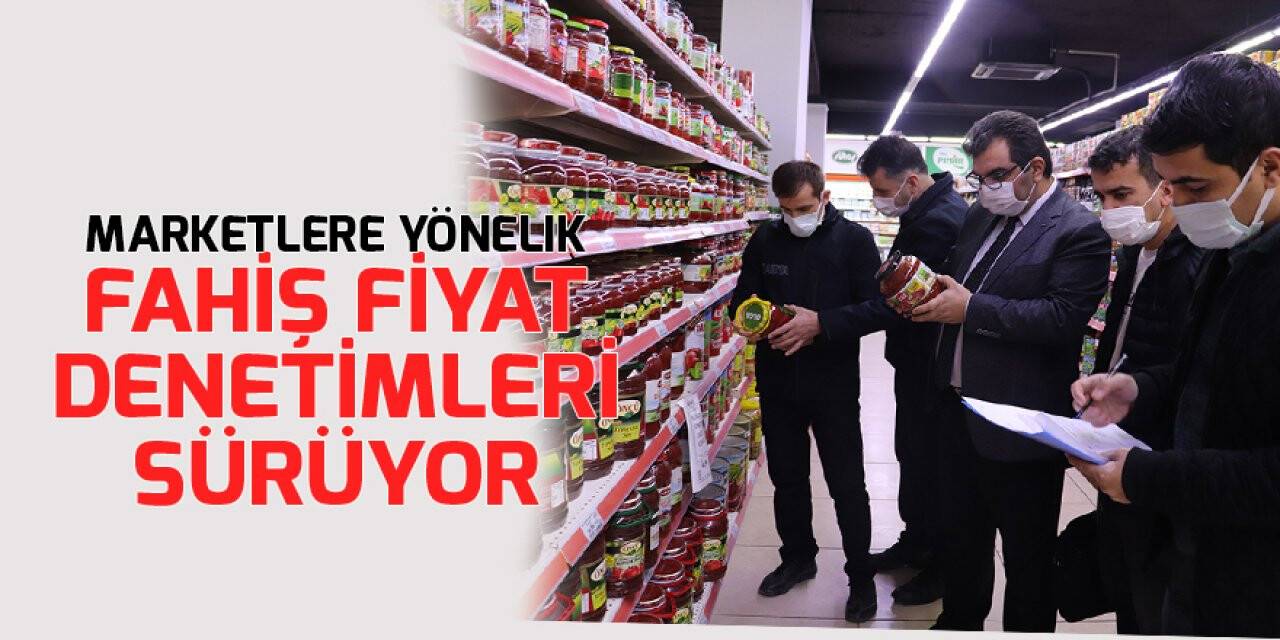 Marketlere yönelik fahiş fiyat denetimleri sürüyor