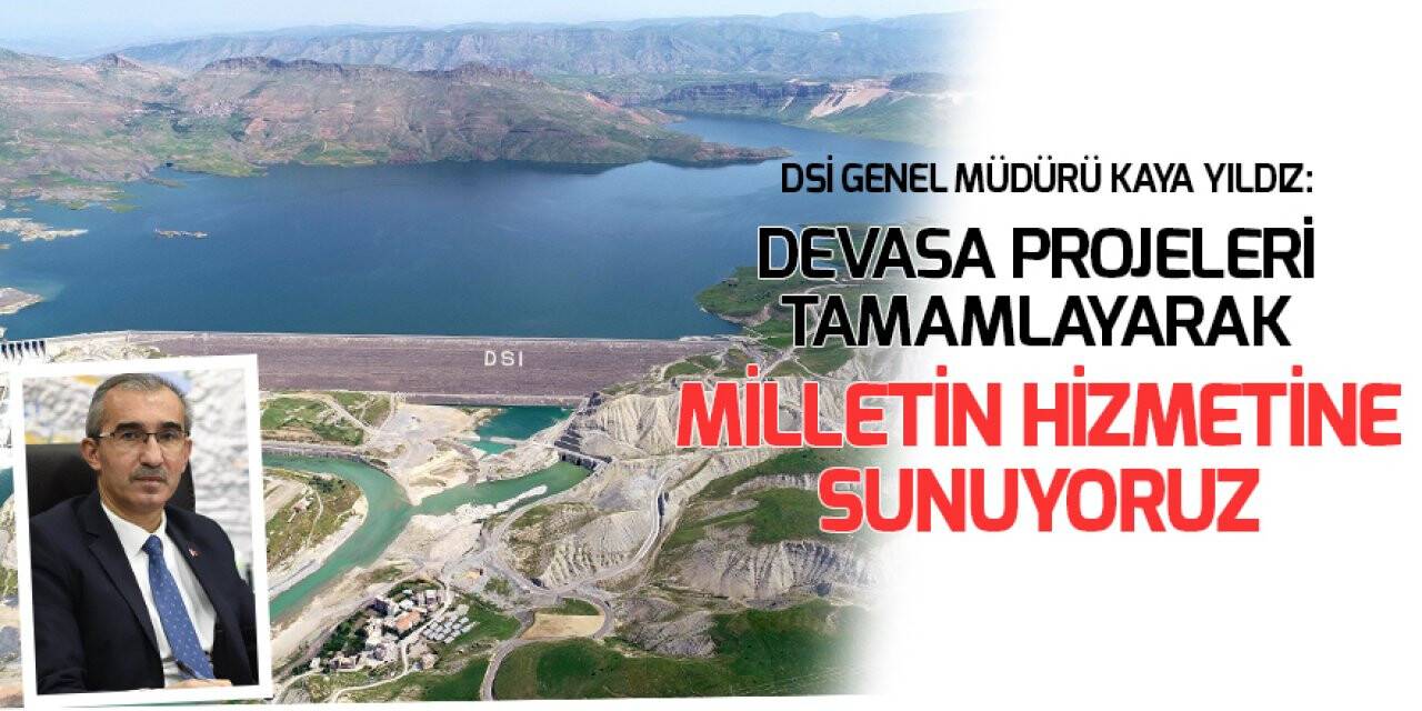 DSİ Genel Müdürü Yıldız: Devasa projeleri tamamlayarak milletin hizmetine sunuyoruz
