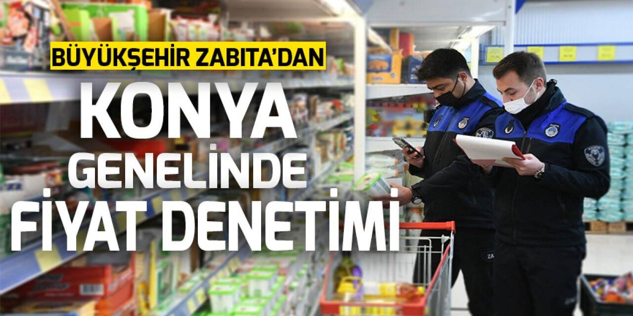 Büyükşehir Zabıta Konya genelinde fiyat denetimleri yapıyor