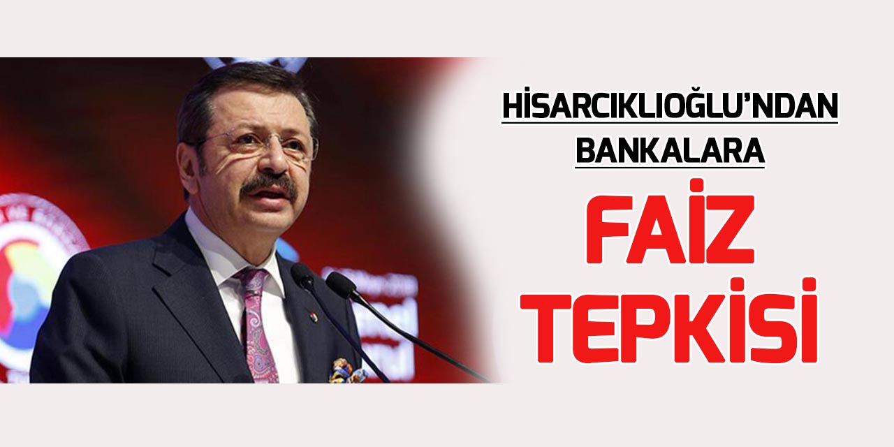 TOBB Başkanı Hisarcıklıoğlu'ndan bankalara faiz tepkisi