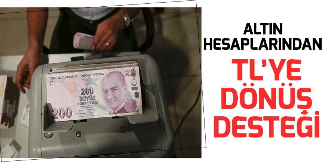 Altın hesaplarından TL’ye dönüş desteği