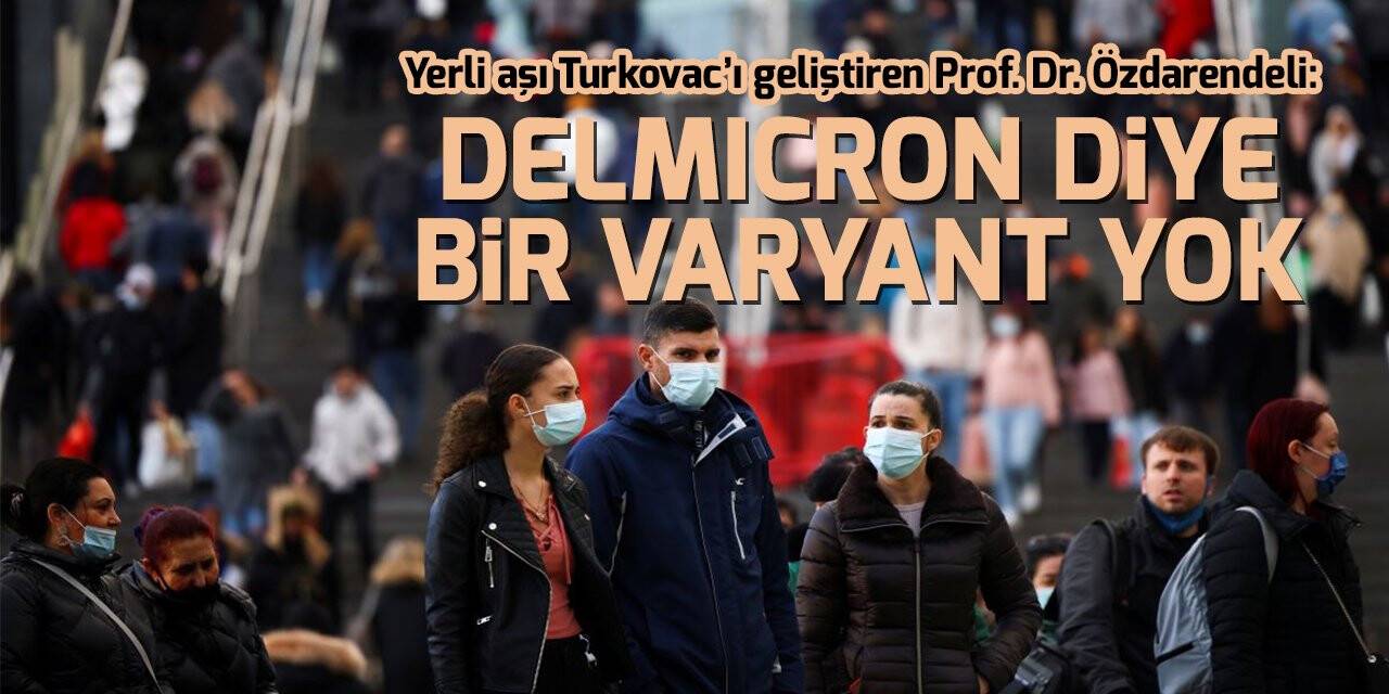Yerli aşı TURKOVAC'ı geliştiren Prof. Dr. Özdarendeli: Delmicron diye bir varyant yok