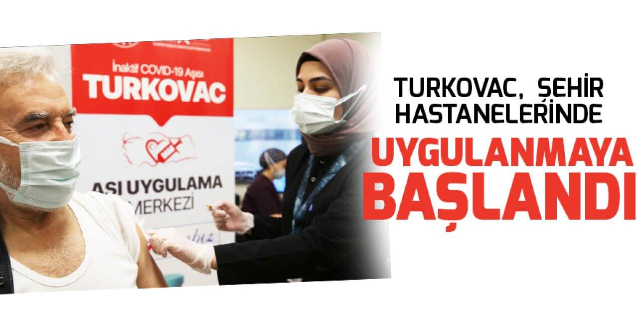 Yerli Kovid-19 aşısı TURKOVAC'ın şehir hastanelerinde uygulanmasına başlandı