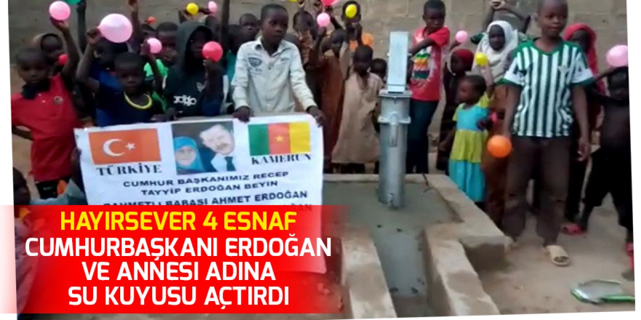 Konyalı hayırsever 4 esnaf Cumhurbaşkanı Erdoğan ve annesi adına Afrika'da su kuyusu açtırdı