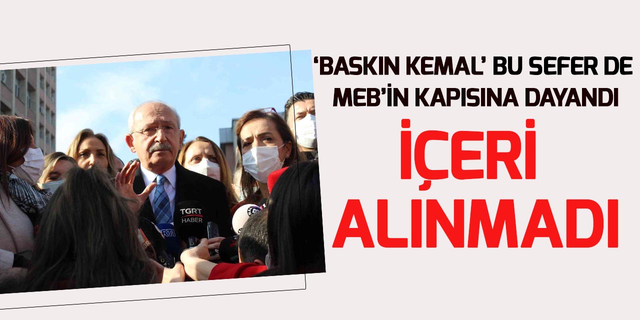 CHP lideri Kılıçdaroğlu, Milli Eğitim Bakanlığı binasına alınmadı