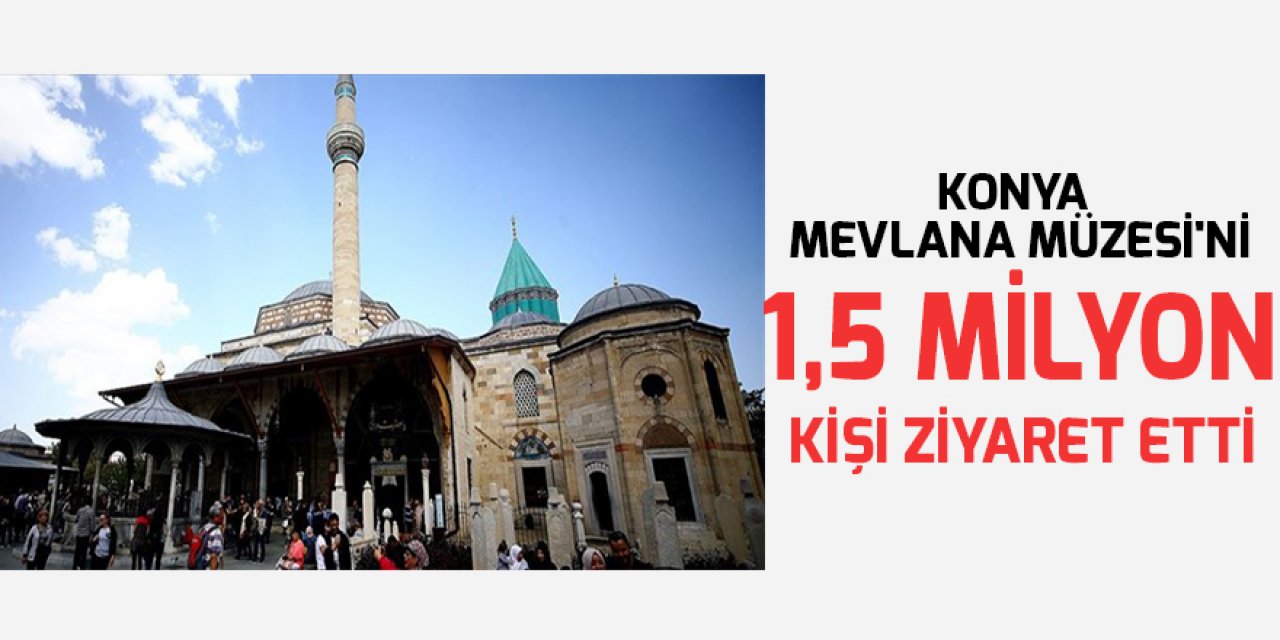 Konya Mevlana Müzesi'ni 1,5 milyon kişi ziyaret etti