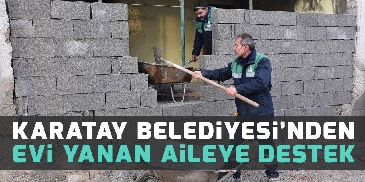 Karatay Belediyesinden evi yanan aileye destek