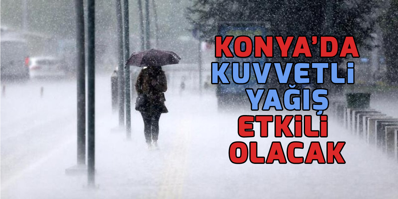 Konya'da kuvvetli yağış etkili olacak
