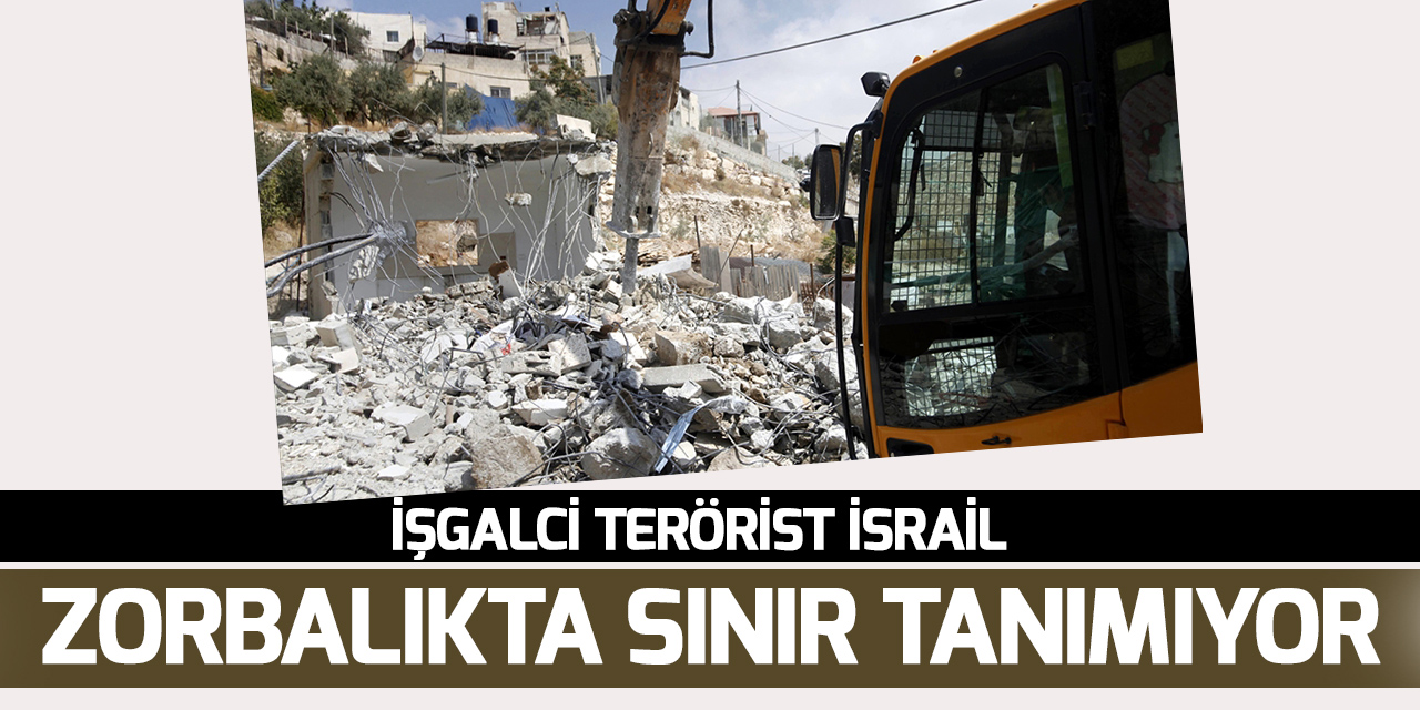 İşgali terörist İsrail, zorbalıkta sınır tanımıyor!