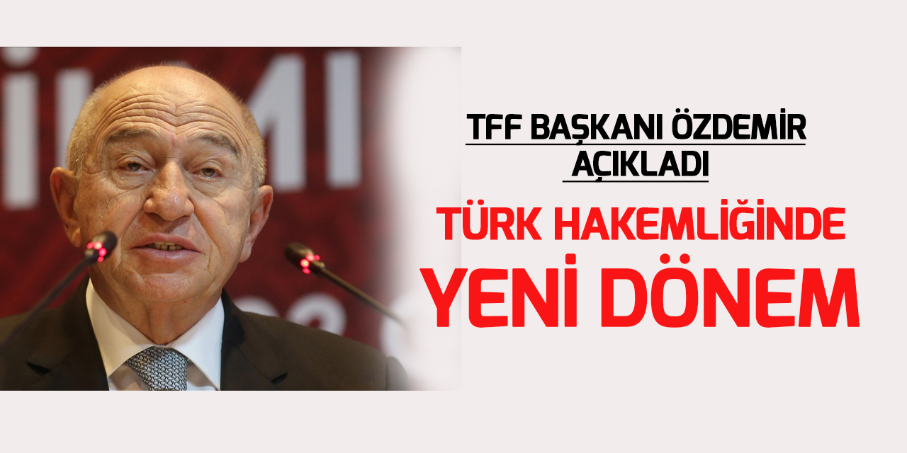 TFF Başkanı Özdemir: Türk hakemliğinde yeni yılla birlikte yeni bir dönemi başladı