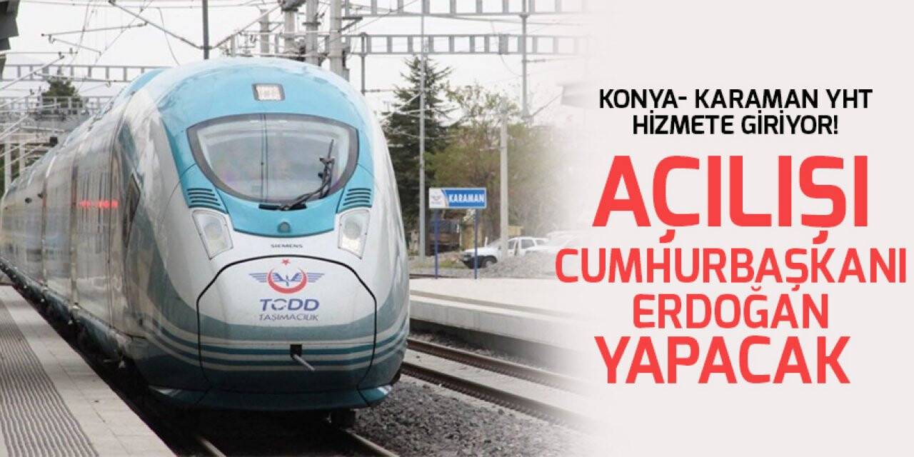 Konya-Karaman YHT’yi  Cumhurbaşkanı Erdoğan  hizmete alacak